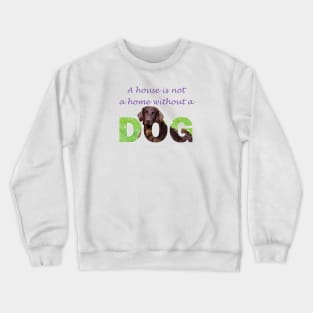 A house is not a home without a dog - Flatcoat oil painting wordart Crewneck Sweatshirt